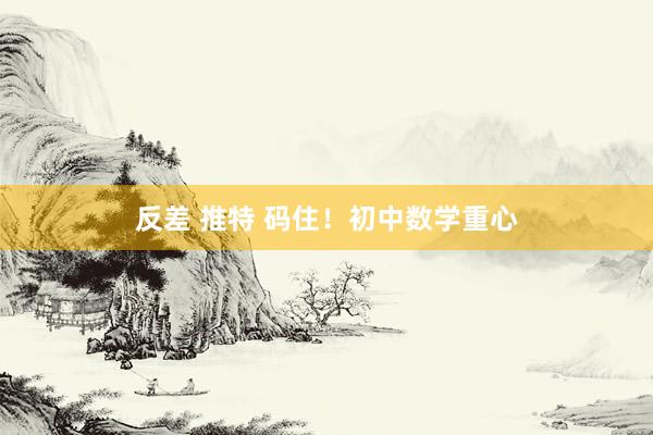 反差 推特 码住!初中数学重心