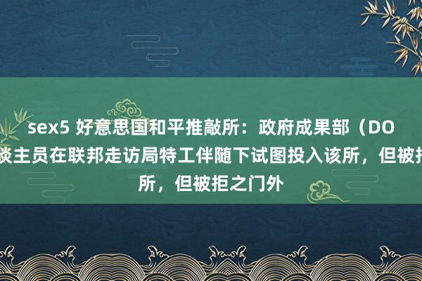 sex5 好意思国和平推敲所：政府成果部（DOGE）东谈主员在联邦走访局特工伴随下试图投入该所，但被拒之门外