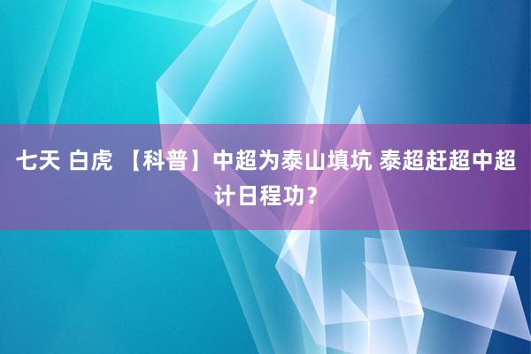 七天 白虎 【科普】中超为泰山填坑 泰超赶超中超计日程功？