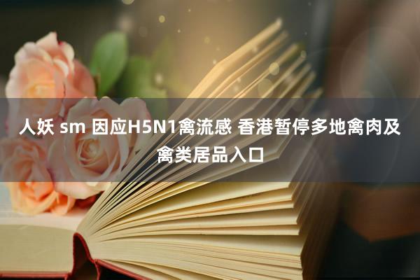 人妖 sm 因应H5N1禽流感 香港暂停多地禽肉及禽类居品入口