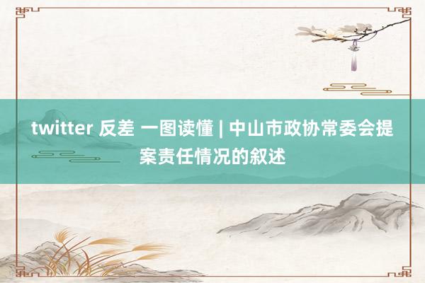 twitter 反差 一图读懂 | 中山市政协常委会提案责任情况的叙述