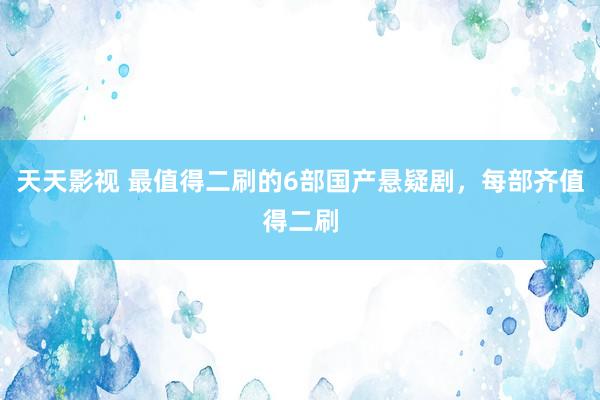 天天影视 最值得二刷的6部国产悬疑剧，每部齐值得二刷