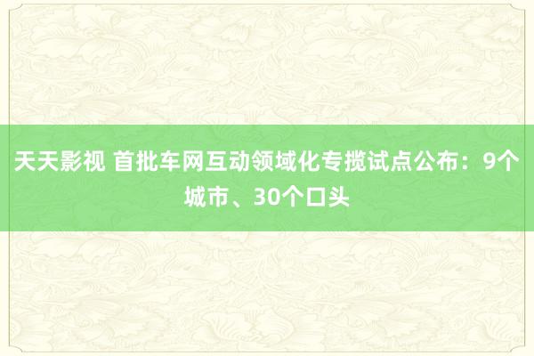 天天影视 首批车网互动领域化专揽试点公布：9个城市、30个口头