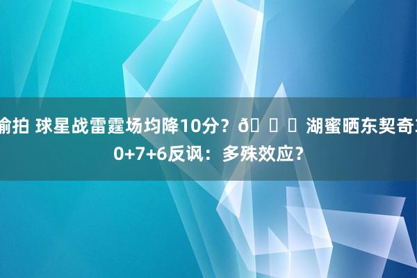 偷拍 球星战雷霆场均降10分？😜湖蜜晒东契奇30+7+6反讽：多殊效应？